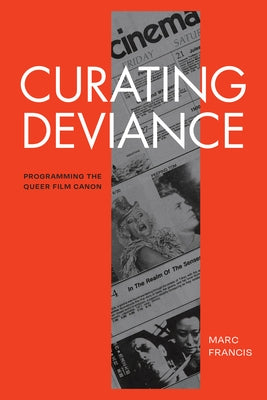 Curating Deviance: Programming the Queer Film Canon by Francis, Marc