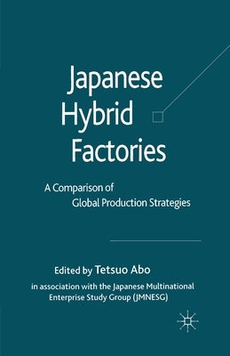 Japanese Hybrid Factories: A Comparison of Global Production Strategies by Abo, T.