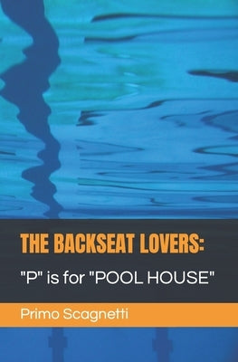 The Backseat Lovers: "P" is for "POOL HOUSE" by Scagnetti, Primo