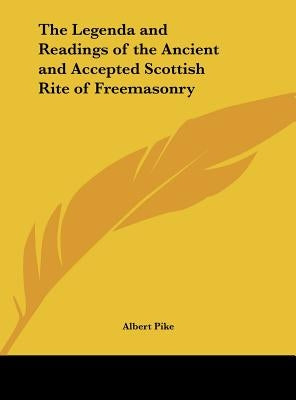 The Legenda and Readings of the Ancient and Accepted Scottish Rite of Freemasonry by Pike, Albert