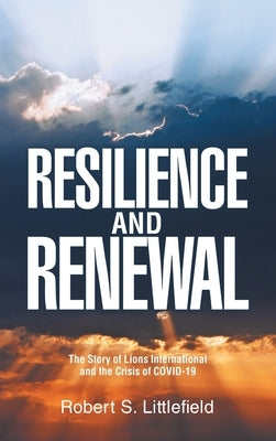 Resilience and Renewal: The Story of Lions International and the Crisis of COVID-19 by Littlefield, Robert S.