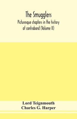 The Smugglers; Picturesque Chapters In The History Of Contraband (Volume Ii) by Lord Teignmouth