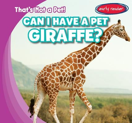 Can I Have a Pet Giraffe? by Wilberforce, Bert