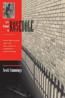 Left Behind in Rosedale: Race Relations and the Collapse of Community Institutions by Cummings, Scott