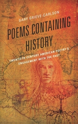 Poems Containing History: Twentieth-Century American Poetry's Engagement with the Past by Grieve-Carlson, Gary