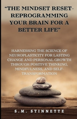 "The Mindset Reset- Reprogramming Your Brain for a Better Life": Harnessing the Science of Neuroplasticity for Lasting Change and Personal Growth thro by Stinnette, S. M.