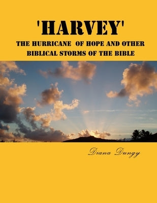 'Harvey' The Hurricane Of Hope And Other Biblical Storms Of The Bible: From Hurricane Harvey to Champions of the World Series. A New Beginning to Gain by Erwin, Crickett