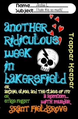 Another Ridiculous Week in Bakersfield: Or - Archie, Elise, and the Class of 1997 ... Or - Stage Fright! by Fieldgrove, Grant