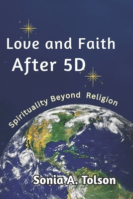 Love and Faith After 5D: Spirituality Beyond Religion by Tolson, Sonia A.