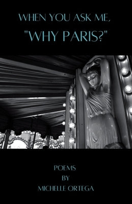 When You Ask Me, "Why Paris?" by Ortega, Michelle