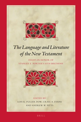 The Language and Literature of the New Testament: Essays in Honor of Stanley E. Porter's 60th Birthday by Fuller Dow, Lois