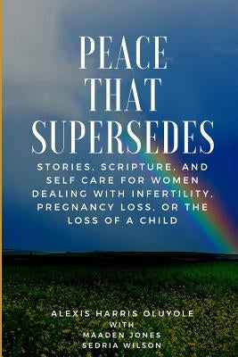 Peace That Supersedes: Stories, Scripture, And Self Care For Women Dealing With Infertility, Pregnancy Loss, Or The Loss Of A Child by Jones, Maaden