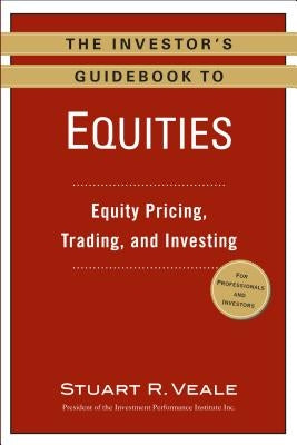 The Investor's Guidebook to Equities: Equity Pricing, Trading, and Investing by Veale, Stuart R.