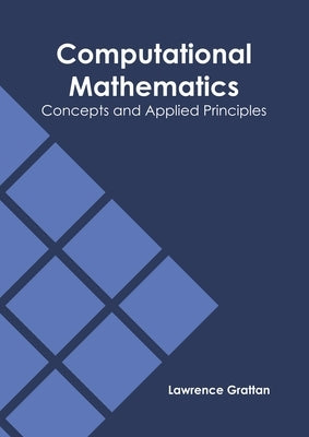 Computational Mathematics: Concepts and Applied Principles by Grattan, Lawrence