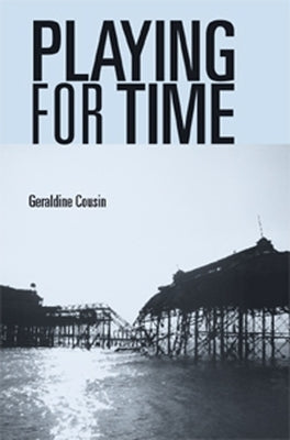 Playing for Time: Stories of Lost Children, Ghosts and the Endangered Present in Contemporary Theatre by Cousin, Geraldine