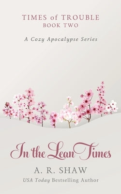 In the Lean Times: A Cozy Apocalypse Series by Shaw, A. R.