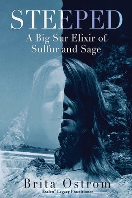 Steeped: A Big Sur Elixir of Sulfur and Sage by Ostrom, Brita
