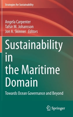 Sustainability in the Maritime Domain: Towards Ocean Governance and Beyond by Carpenter, Angela