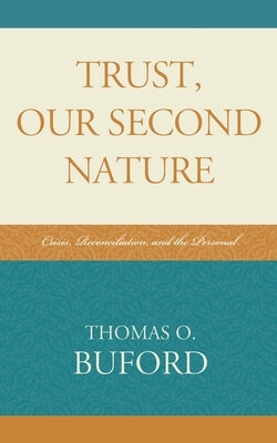 Trust, Our Second Nature: Crisis, Reconciliation, and the Personal by Buford, Thomas O.