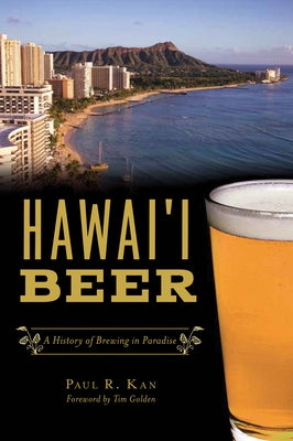 Hawai'i Beer: A History of Brewing in Paradise by Kan, Paul R.
