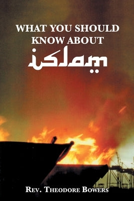 What You Should Know About Islam by Bowers, Theodore