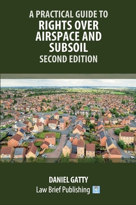 A Practical Guide to Rights Over Airspace and Subsoil - Second Edition by Gatty, Daniel