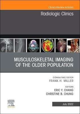 Musculoskeletal Imaging of the Older Population, an Issue of Radiologic Clinics of North America: Volume 60-4 by Chang, Eric Y.