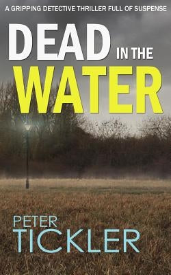 DEAD IN THE WATER a gripping detective thriller full of suspense by Tickler, Peter