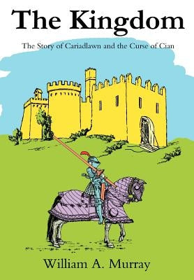 The Kingdom: The Story of Cariadlawn and the Curse of Cian by Murray, William A.
