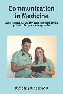 Communication in Medicine: A guide for students and physicians on interacting with patients, colleagues, and everyone else by Kinder, Kimberly J.