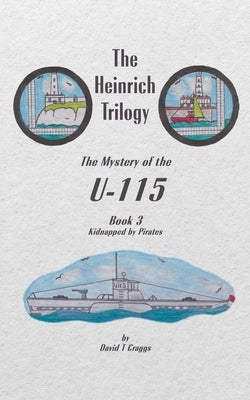 The Heinrich Trilogy: The Mystery of the U-115 (Book 3) by Craggs, T.