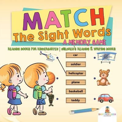Match The Sight Words: A Memory Game: Reading Books for Kindergarten Children's Reading & Writing Books by Baby Professor