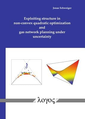 Exploiting Structure in Non-Convex Quadratic Optimization and Gas Network Planning Under Uncertainty by Schweiger, Jonas