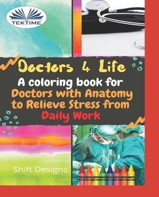 Doctors 4 Life: A Coloring Book For Doctors With Anatomy To Relieve Stress From Daily Work by Shift Designs