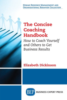The Concise Coaching Handbook: How to Coach Yourself and Others to Get Business Results by Dickinson, Elizabeth