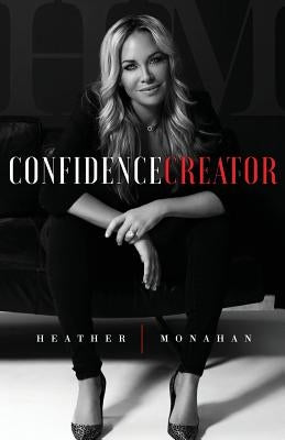 Confidence Creator by Monahan, Heather