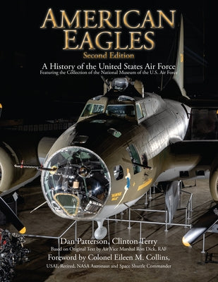American Eagles: A History of the United States Air Force Featuring the Collection of the National Museum of the U.S. Air Force by Patterson, Daniel