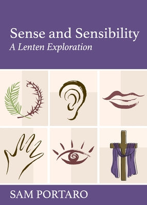 Sense and Sensibility: A Lenten Exploration by Portaro, Sam