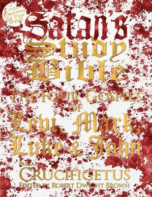Satan's Study Bible: The Four Gospels by Crucifigetus