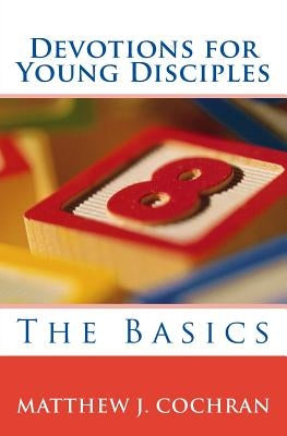 Devotions for Young Disciples: The Basics by Cochran, Matthew J.