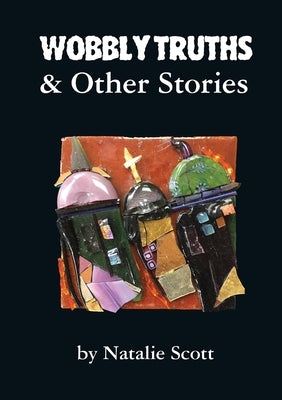 Wobbly Truths & Other Stories by Scott, Natalie