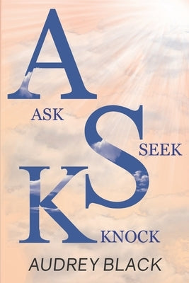 A.S.K: Ask, Seek, Knock. by Black, Audrey