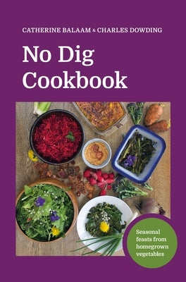 No Dig Cookbook: Seasonal Feasts from Homegrown Vegetables by Dowding, Charles