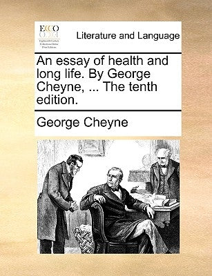 An Essay of Health and Long Life. by George Cheyne, ... the Tenth Edition. by Cheyne, George