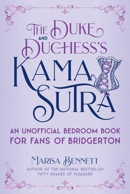 The Duke and Duchess's Kama Sutra: An Unofficial Bedroom Book for Fans of Bridgerton by Bennett, Marisa