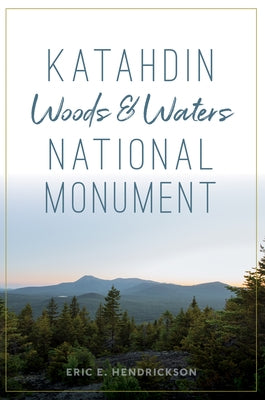 Katahdin Woods and Waters National Monument by Hendrickson, Eric E.