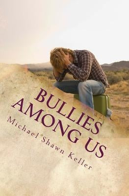 Bullies Among Us: A Simple Guide to Stop Bullying at School and at Work by Keller, Michael Shawn