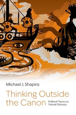 Thinking Outside the Canon: Political Theory as Textual Odyssey by Shapiro, Michael J.