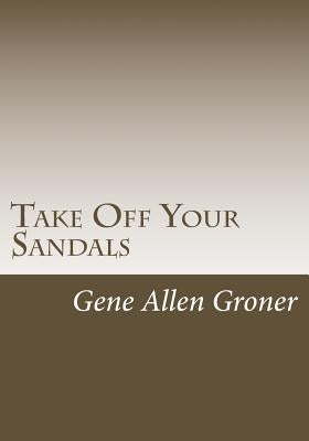 Take Off Your Sandals by Groner, Gene Allen