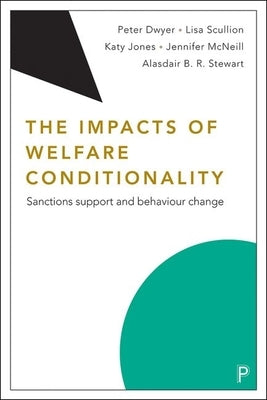 The Impacts of Welfare Conditionality: Sanctions Support and Behaviour Change by Dwyer, Peter